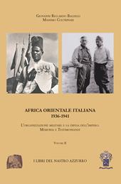 Africa orientale italiana. Vol. 2: L' organizzazione militare e la difesa dell'Impero 1936-1941. Memoria e testimonianze
