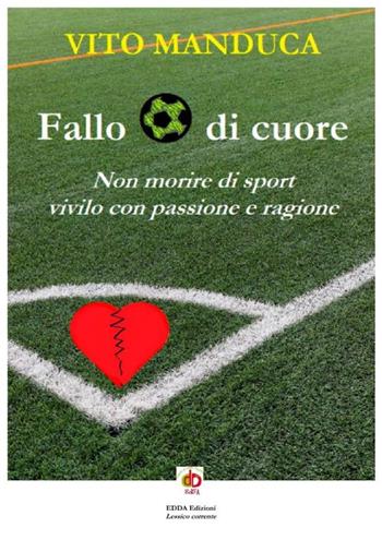 Fallo di cuore. Non morire di sport, vivilo con passione e ragione. Nuova ediz. - Vito Manduca - Libro Edda Edizioni 2024, Edda e i saggi | Libraccio.it
