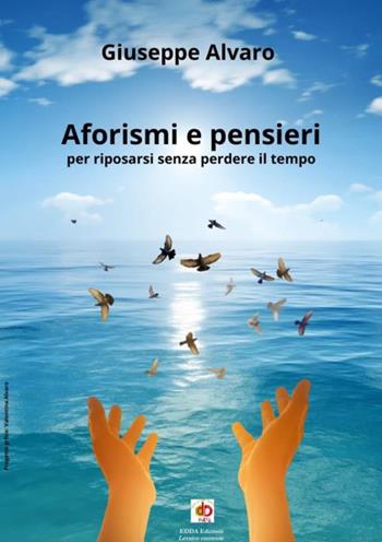 Aforismi e pensieri. Per riposarsi senza perdere il tempo - Giuseppe Alvaro - Libro Edda Edizioni 2024, Edda e i saggi | Libraccio.it