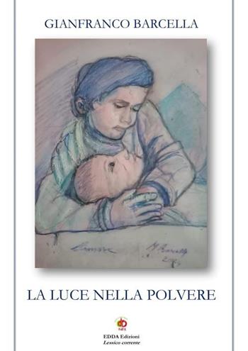La luce nella polvere. Nuova ediz. - Gianfranco Barcella - Libro Edda Edizioni 2025, Edda poetica | Libraccio.it
