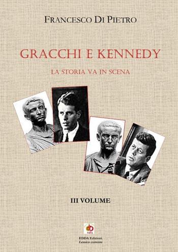 Gracchi e Kennedy. La storia va in scena. Vol. 3 - Francesco Di Pietro - Libro Edda Edizioni 2025, Storia&storie | Libraccio.it