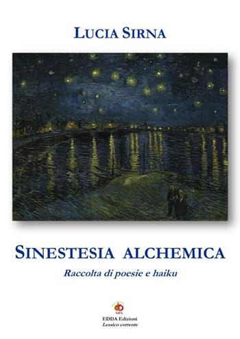 Sinestesia alchemica. Raccolta di poesie e haiku - Lucia Sirna - Libro Edda Edizioni 2025, Edda poetica | Libraccio.it