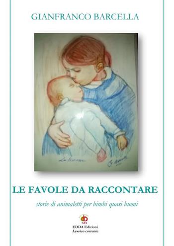 Le favole da raccontare. Storie di animaletti per bimbi quasi buoni. Nuova ediz. - Gianfranco Barcella - Libro Edda Edizioni 2025, Germogli | Libraccio.it
