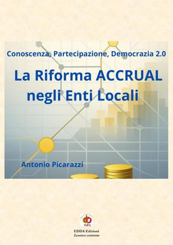 La riforma accrual negli enti locali. Conoscenza, partecipazione, democrazia 2.0 - Antonio Picarazzi - Libro Edda Edizioni 2026, Edda e i saggi | Libraccio.it