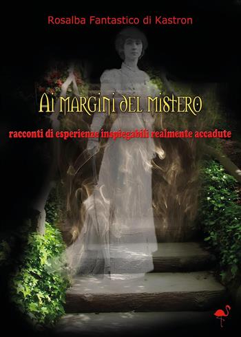 Ai margini del mistero. Racconti di vicende inspiegabili realmente accadute - Rosalba Fantastico di Kastron - Libro G.C.L. edizioni 2023 | Libraccio.it