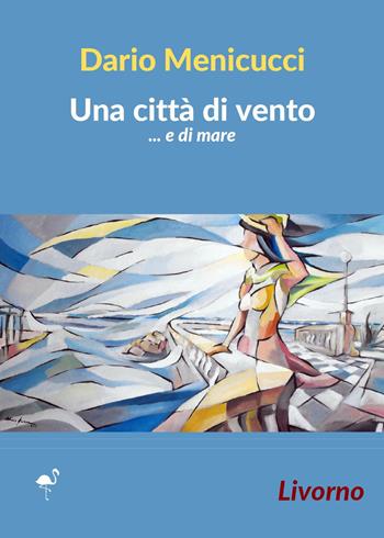 Una città di vento... e di mare. Livorno - Dario Menicucci - Libro G.C.L. edizioni 2024 | Libraccio.it
