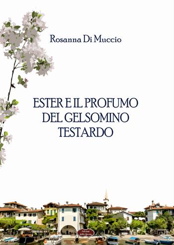 Ester e il profumo del gelsomino testardo - Rosanna Di Muccio - Libro Edizioni della Goccia 2024, Giallo grano | Libraccio.it
