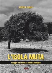 L'isola muta. Viaggio nei silenzi della Sardegna