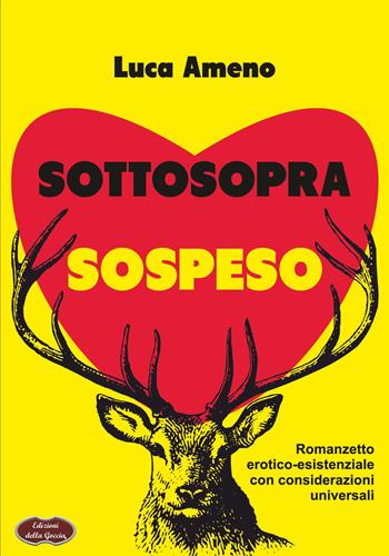 Sottosopra sospeso. Romanzetto erotico-esistenziale con considerazioni universali - Luca Ameno - Libro Edizioni della Goccia 2025, Giallo grano | Libraccio.it