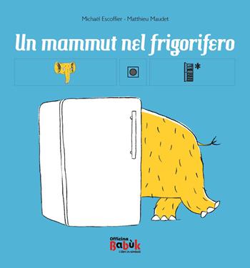Un mammut nel frigorifero. Ediz. CAA - Michaël Escoffier, Matthieu Maudet - Libro Officina Babùk 2024 | Libraccio.it