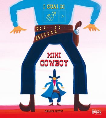 I guai di mini cowboy. Ediz. CAA - Daniel Frost - Libro Officina Babùk 2024 | Libraccio.it