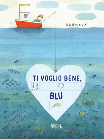 Ti voglio bene, blu! In simboli - Barroux - Libro Officina Babùk 2024 | Libraccio.it