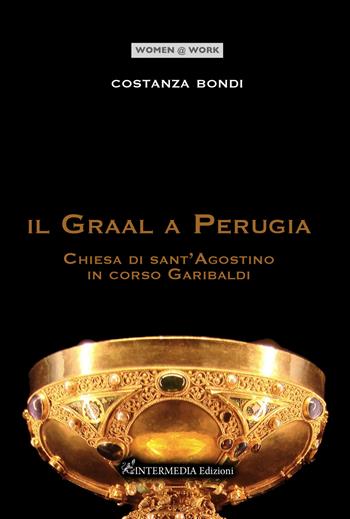 Il Graal a Perugia. Chiesa di sant'Agostino in corso Garibaldi - Costanza Bondi - Libro Intermedia Edizioni 2023 | Libraccio.it