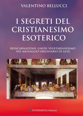 I segreti del Cristianesimo esoterico. Reincarnazione, gnosi, vegetarianesimo nel messaggio originario di Gesù - Claudio Lattanzi - Libro Intermedia Edizioni 2023 | Libraccio.it