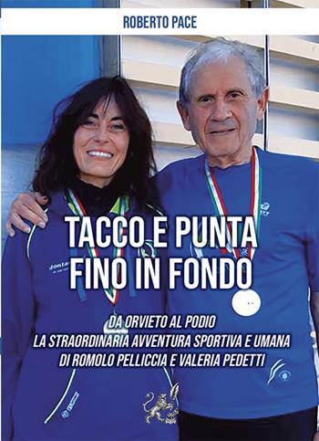 Tacco e punta fino in fondo. Da Orvieto al podio la straordinaria avventura sportiva e umana di Romolo Pelliccia e Valeria Pedetti - Roberto Pace - Libro Intermedia Edizioni 2024 | Libraccio.it