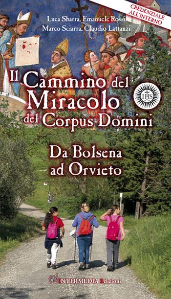 Il cammino del Miracolo del Corpus Domini. Da Bolsena a Orvieto - Luca Sbarra, Emanuele Rossi, Claudio Lattanzi - Libro Intermedia Edizioni 2025 | Libraccio.it