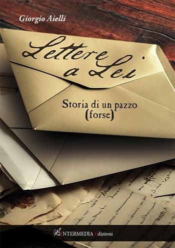 Lettere a lei. Storia di un pazzo (forse) - Giorgio Aielli - Libro Intermedia Edizioni 2026 | Libraccio.it