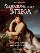 Seduzione della strega. Indagini sulle erbe criminali e d'amore