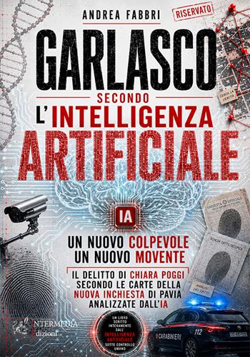 Garlasco secondo l'intelligenza artificiale. Un nuovo colpevole, un nuovo movente - Andrea Fabbri - Libro Intermedia Edizioni 2026 | Libraccio.it
