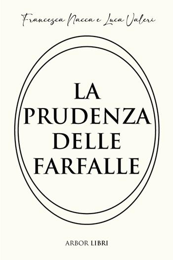 La prudenza delle farfalle - Francesca Nacca, Luca Valeri - Libro Arbor Libri 2023 | Libraccio.it