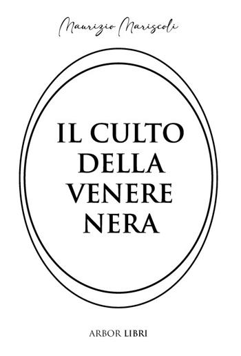 Il culto della venere nera - Maurizio Mariscoli - Libro Arbor Libri 2025 | Libraccio.it