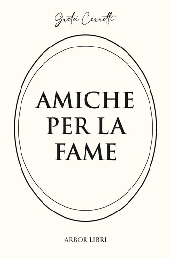 Amiche per la fame - Greta Cerretti - Libro Arbor Libri 2026 | Libraccio.it