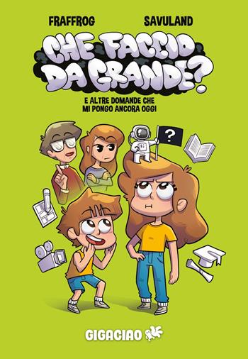 Che faccio da grande? E altre domande che mi pongo ancora oggi - Fraffrog, Savuland - Libro Gigaciao 2023 | Libraccio.it