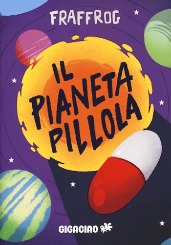 Il pianeta pillola - Fraffrog - Libro Gigaciao 2024 | Libraccio.it