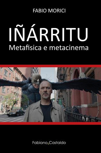 Iñárritu. Metafisica e metacinema - Fabio Morici - Libro Fabiano&Castaldo Editore 2023 | Libraccio.it