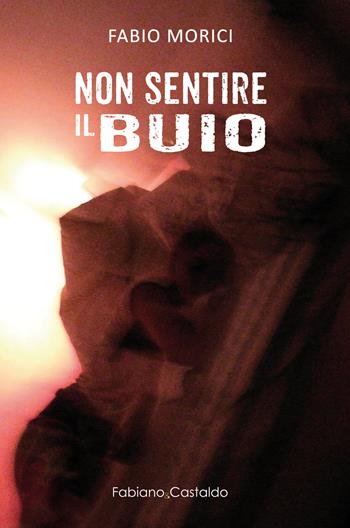 Non sentire il buio - Fabio Morici - Libro Fabiano&Castaldo Editore 2023 | Libraccio.it