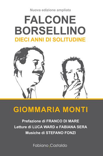Falcone e Borsellino. Dieci anni di solitudine - Giommaria Monti - Libro Fabiano&Castaldo Editore 2024 | Libraccio.it