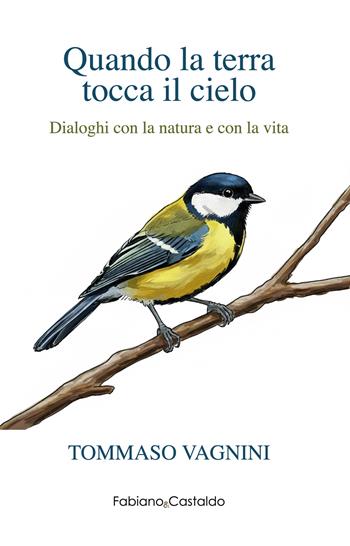 Quando la terra tocca il cielo. Dialoghi con la natura e con la vita - Tommaso Vagnini - Libro Fabiano&Castaldo Editore 2026 | Libraccio.it