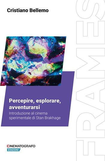 Percepire, esplorare, avventurarsi. Introduzione al cinema sperimentale di Stan Brakhage - Cristiano Bellemo - Libro Fondazione Ente dello Spettacolo 2025, Frames | Libraccio.it