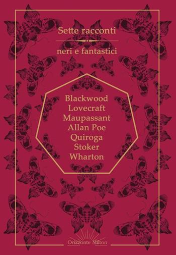 Sette racconti neri e fantastici - Algernon Blackwood, Howard P. Lovecraft, Guy de Maupassant - Libro Orizzonte Milton Editore 2025 | Libraccio.it