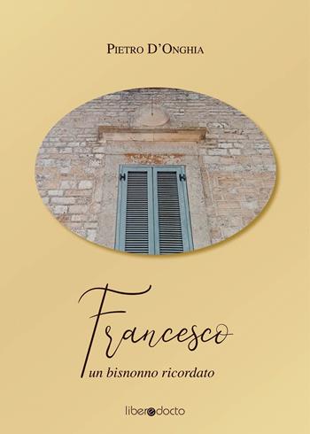 Francesco. Un bisnonno ricordato - Pietro D'onghia - Libro liberedocto 2025 | Libraccio.it