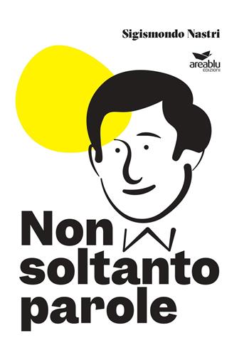 Non soltanto parole - Sigismondo Nastri - Libro Area Blu Edizioni 2023 | Libraccio.it