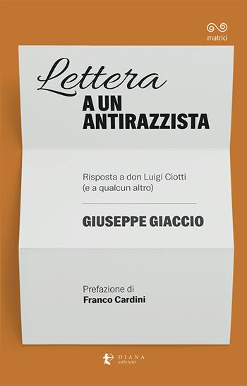 Lettera a un antirazzista. Risposta a don Luigi Ciotti (e a qualcun altro) - Giuseppe Giaccio - Libro Diana edizioni 2023, Matrici | Libraccio.it