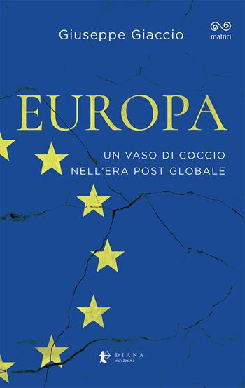 Europa. Un vaso di coccio nell'era post globale - Giuseppe Giaccio - Libro Diana edizioni 2024, Matrici | Libraccio.it