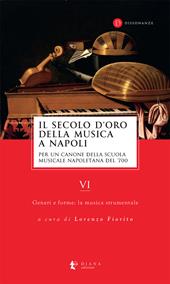 Il secolo d’oro della musica a Napoli. Per un canone della Scuola musicale napoletana del '700. Vol. 6: Generi e forme: la musica strumentale