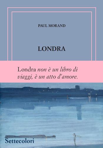 Londra. Ediz. numerata - Paul Morand - Libro Edizioni Settecolori (Milano) 2024, Isole nella corrente | Libraccio.it
