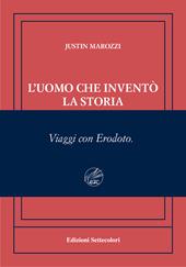 L'uomo che inventò la storia. Viaggi con Erodoto. Ediz. numerata