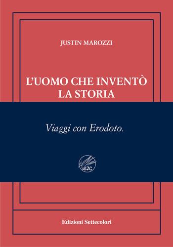 L'uomo che inventò la storia. Viaggi con Erodoto. Ediz. numerata - Justin Marozzi - Libro Edizioni Settecolori (Milano) 2024, Isole nella corrente | Libraccio.it