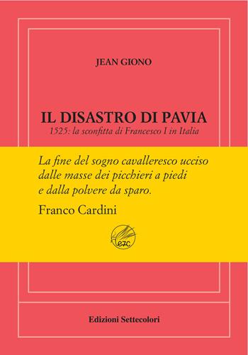 Il disastro di Pavia. 1525: la sconfitta di Francesco I in Italia. Ediz. numerata - Jean Giono - Libro Edizioni Settecolori (Milano) 2023, Di là dal fiume e tra gli alberi | Libraccio.it