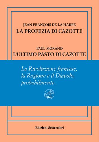 La profezia di Cazotte-L'ultimo pasto di Cazotte. Ediz. numerata - Jean-François de La Harpe, Paul Morand - Libro Edizioni Settecolori (Milano) 2023, Isole nella corrente | Libraccio.it