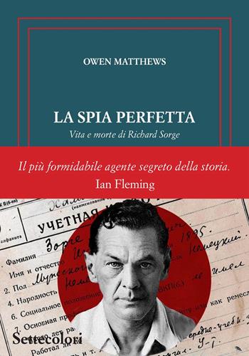 La spia perfetta. Vita e morte di Richard Sorge - Owen Matthews - Libro Edizioni Settecolori (Milano) 2025, Isole nella corrente | Libraccio.it