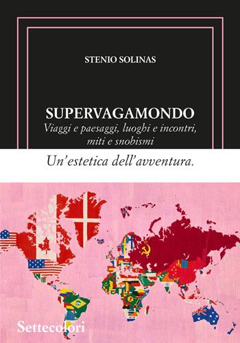 Supervagamondo. Viaggi e paesaggi, luoghi e incontri, miti e snobismi - Stenio Solinas - Libro Edizioni Settecolori (Milano) 2025, Isole nella corrente | Libraccio.it