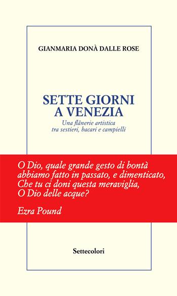 Sette giorni a Venezia. Una flânerie artistica tra sestieri, bacari e campielli - Gianmaria Donà Dalle Rose - Libro Edizioni Settecolori (Milano) 2026 | Libraccio.it