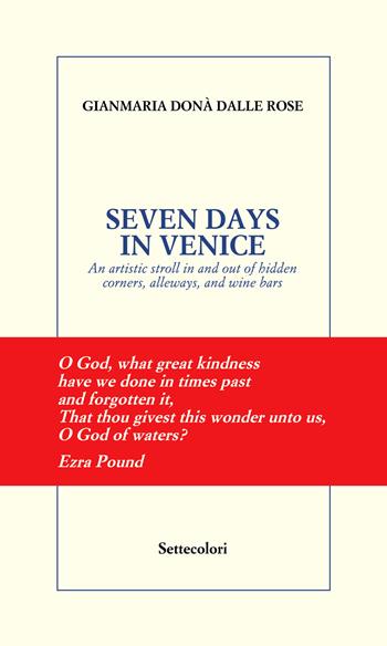Seven days in Venice. An artistic stroll in and out of hidden corners, alleyways, and wine bars - Gianmaria Donà Dalle Rose - Libro Edizioni Settecolori (Milano) 2026 | Libraccio.it