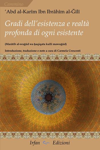 Gradi dell'esistenza e realtà profonda di ogni esistente. Marâtib al-wugûd wa ?aqiqatu kulli mawgûd - ‘Abd al-Karîm Ibn Ibrâhîm al-Gîlî - Libro Irfan 2023, Cammino | Libraccio.it