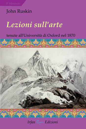 Lezioni sull'arte. Tenute all’Università di Oxford nel secondo trimestre del 1870 - John Ruskin - Libro Irfan 2023, Il minareto | Libraccio.it